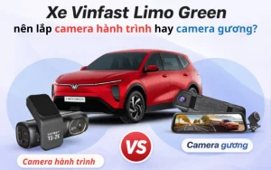 Nhiều chủ xe phân vân xe Vinfast Limo Green nên chọn camera hành trình hay camera gương