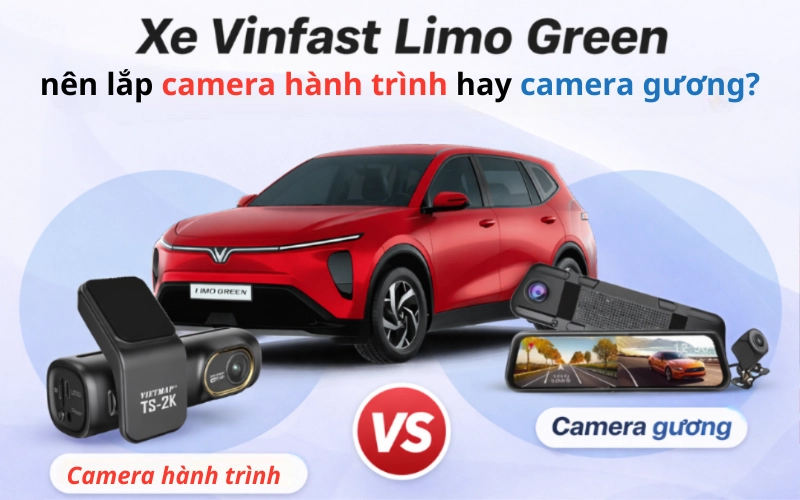 Nhiều chủ xe phân vân xe Vinfast Limo Green nên chọn camera hành trình hay camera gương