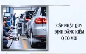 Cập nhật quy định đăng kiểm ô tô mới áp dụng 01/03/2026